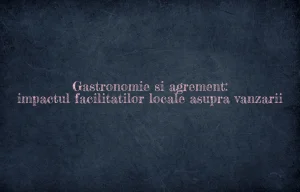 Gastronomie si agrement: impactul facilitatilor locale asupra vanzarii